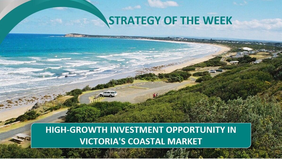 STRATEGY OF THE WEEK: High-Growth Investment Opportunity In Victoria's Coastal Market
